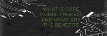 What Is Core Model Process And What Are The Benefits 