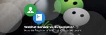 WeChat Service vs. Subscription - How to Regis-ter a WeChat Official Account